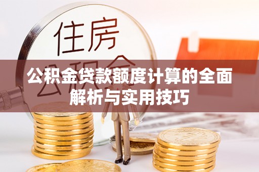 天台公积金贷款额度计算的全面解析与实用技巧