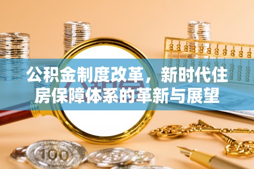 天台公积金制度改革，新时代住房保障体系的革新与展望