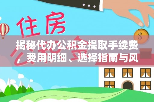 天台揭秘代办公积金提取手续费，费用明细、选择指南与风险防范