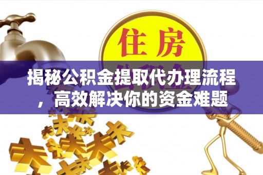 天台揭秘公积金提取代办理流程，高效解决你的资金难题