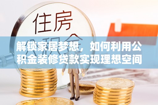 天台解锁家居梦想，如何利用公积金装修贷款实现理想空间