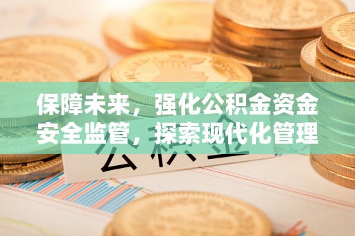天台保障未来，强化公积金资金安全监管，探索现代化管理新路径
