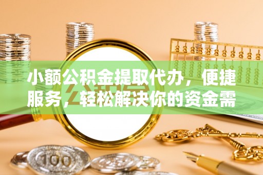 天台小额公积金提取代办，便捷服务，轻松解决你的资金需求