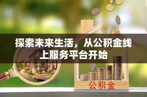 天台探索未来生活，从公积金线上服务平台开始