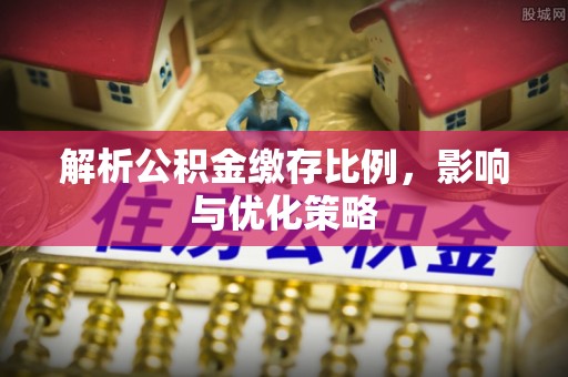 天台解析公积金缴存比例，影响与优化策略