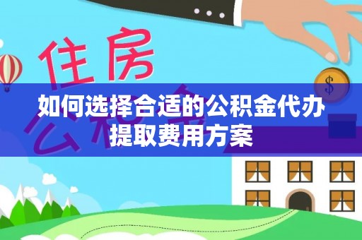 天台如何选择合适的公积金代办提取费用方案