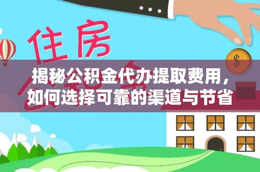 天台揭秘公积金代办提取费用，如何选择可靠的渠道与节省成本