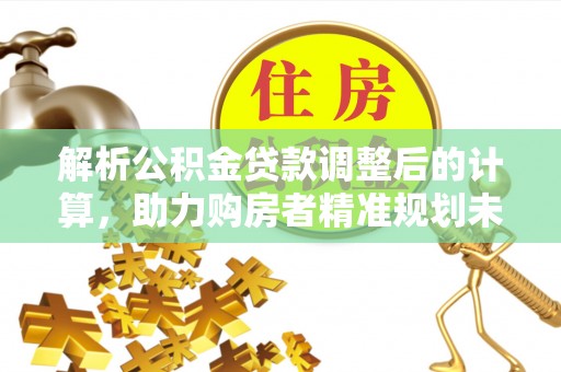 天台解析公积金贷款调整后的计算，助力购房者精准规划未来