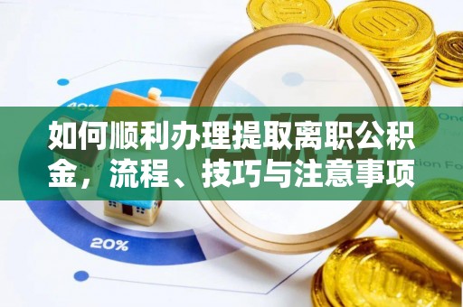 天台如何顺利办理提取离职公积金，流程、技巧与注意事项全解析