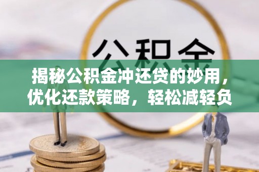 天台揭秘公积金冲还贷的妙用，优化还款策略，轻松减轻负担