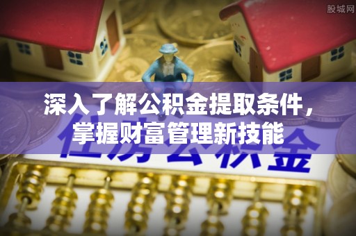 天台深入了解公积金提取条件，掌握财富管理新技能