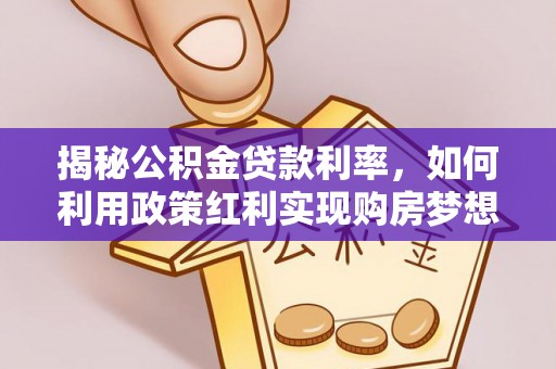 天台揭秘公积金贷款利率，如何利用政策红利实现购房梦想？