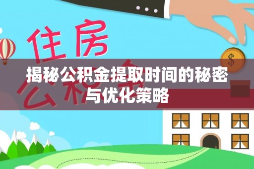天台揭秘公积金提取时间的秘密与优化策略