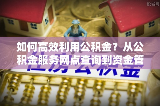 天台如何高效利用公积金？从公积金服务网点查询到资金管理全攻略