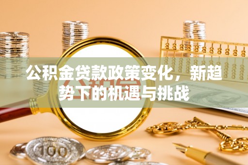 天台公积金贷款政策变化，新趋势下的机遇与挑战