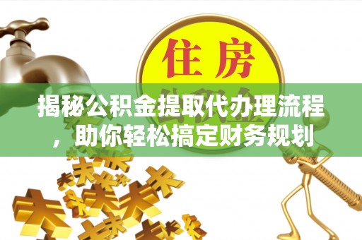 天台揭秘公积金提取代办理流程，助你轻松搞定财务规划