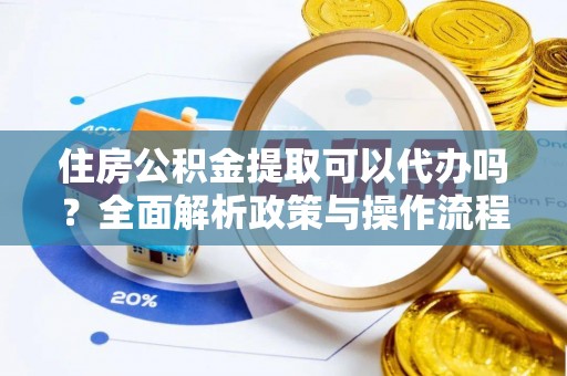 天台住房公积金提取可以代办吗？全面解析政策与操作流程