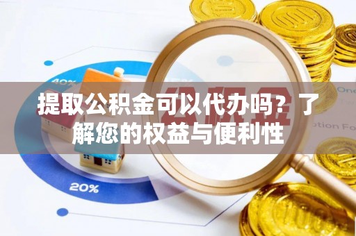 天台提取公积金可以代办吗？了解您的权益与便利性