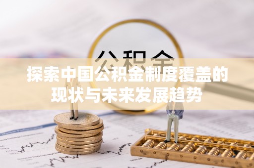 天台探索中国公积金制度覆盖的现状与未来发展趋势