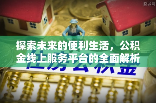 天台探索未来的便利生活，公积金线上服务平台的全面解析