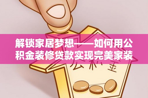 天台解锁家居梦想——如何用公积金装修贷款实现完美家装
