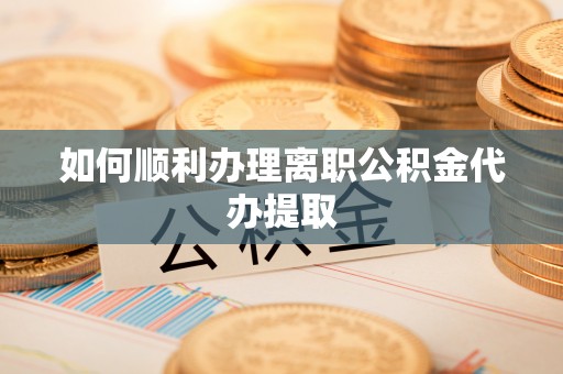 天台如何顺利办理离职公积金代办提取
