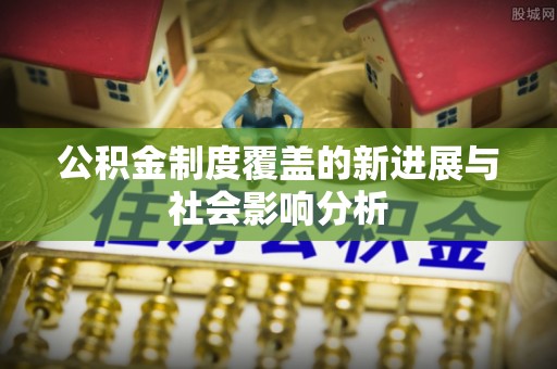 天台公积金制度覆盖的新进展与社会影响分析