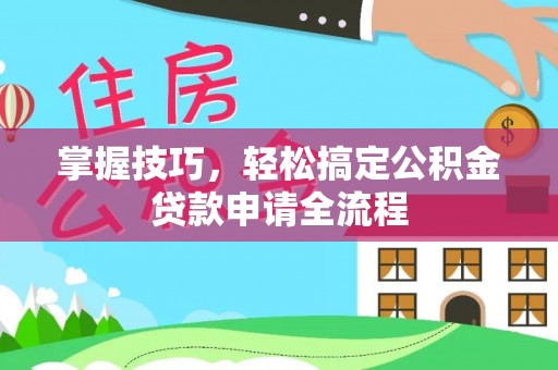 天台掌握技巧，轻松搞定公积金贷款申请全流程