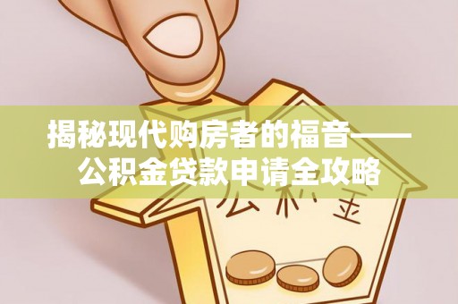 天台揭秘现代购房者的福音——公积金贷款申请全攻略