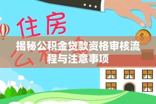 天台揭秘公积金贷款资格审核流程与注意事项