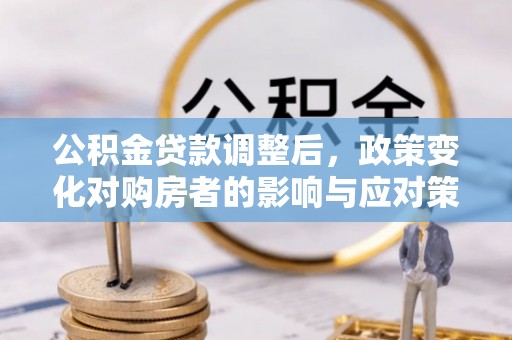 天台公积金贷款调整后，政策变化对购房者的影响与应对策略