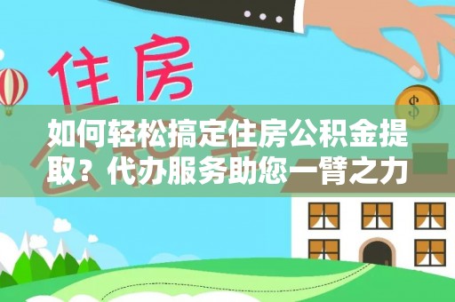 天台如何轻松搞定住房公积金提取？代办服务助您一臂之力