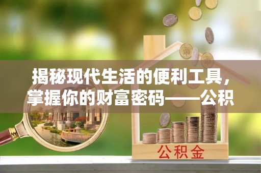 天台揭秘现代生活的便利工具，掌握你的财富密码——公积金查询方式