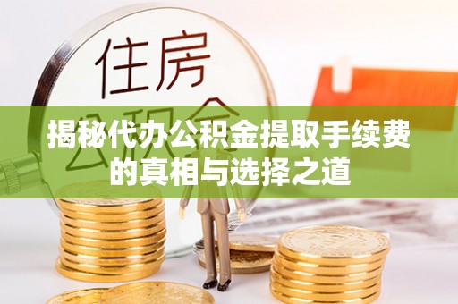 天台揭秘代办公积金提取手续费的真相与选择之道