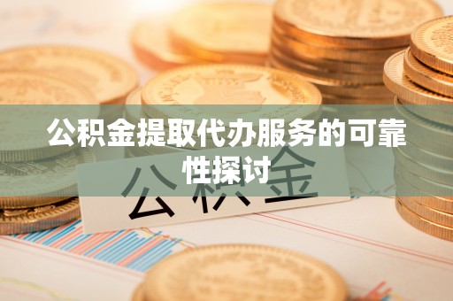 天台公积金提取代办服务的可靠性探讨