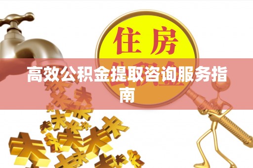 天台高效公积金提取咨询服务指南