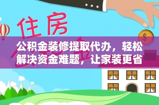天台公积金装修提取代办，轻松解决资金难题，让家装更省心
