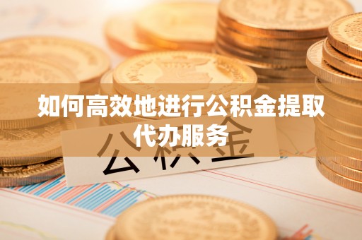 天台如何高效地进行公积金提取代办服务