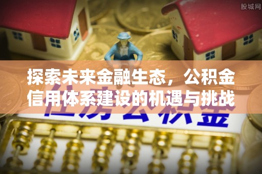 天台探索未来金融生态，公积金信用体系建设的机遇与挑战