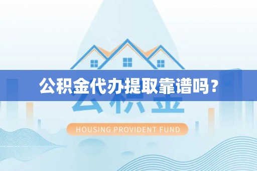 天台公积金代办提取靠谱吗？