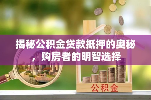 天台揭秘公积金贷款抵押的奥秘，购房者的明智选择