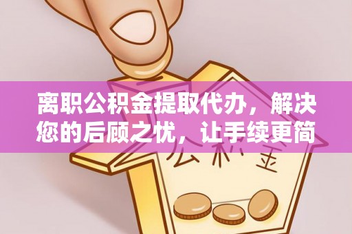 天台离职公积金提取代办，解决您的后顾之忧，让手续更简单