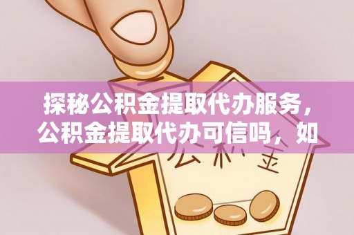 天台探秘公积金提取代办服务，公积金提取代办可信吗，如何选择靠谱平台？