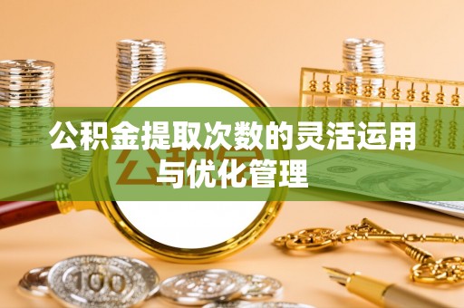 天台公积金提取次数的灵活运用与优化管理
