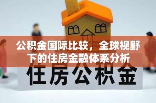 天台公积金国际比较，全球视野下的住房金融体系分析