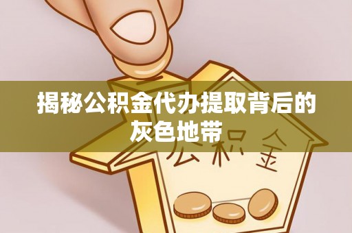 天台揭秘公积金代办提取背后的灰色地带