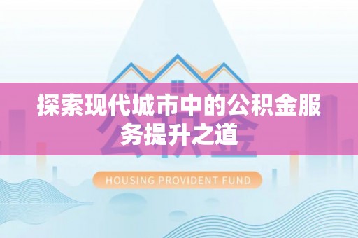 天台探索现代城市中的公积金服务提升之道